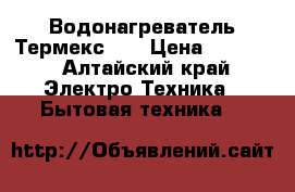 Водонагреватель Термекс 60 › Цена ­ 3 000 - Алтайский край Электро-Техника » Бытовая техника   